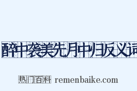 醉中袭美先月中归反义词是什么意思的图片
